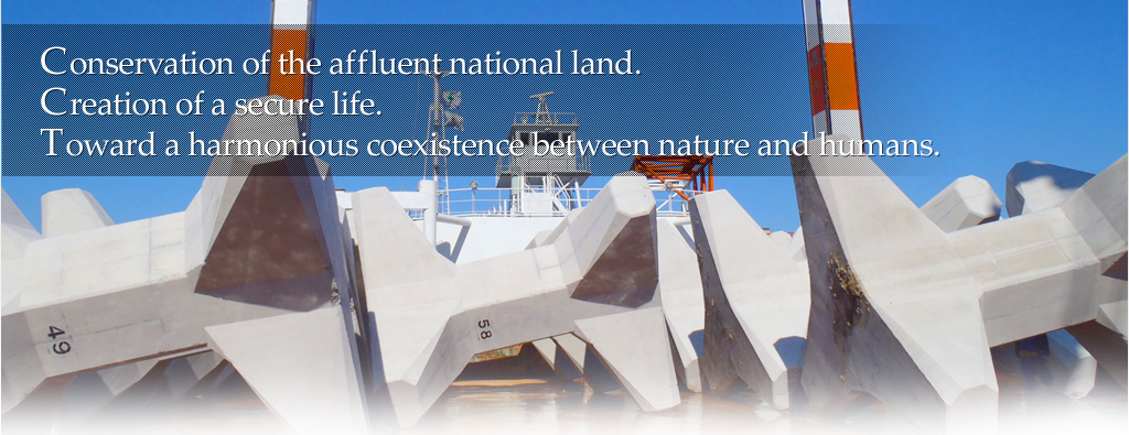 Conservation of the affluent national land.
Creation of a secure life. Toward a harmonious coexistence between nature and humans.